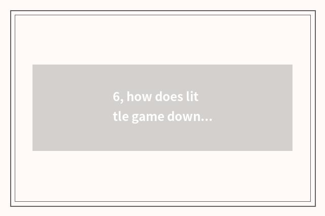 6, how does little game download?