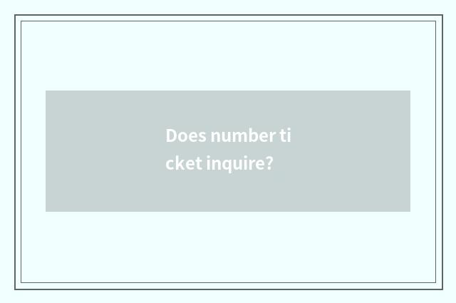 Does number ticket inquire?
