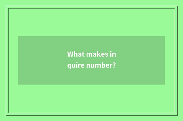 What makes inquire number?