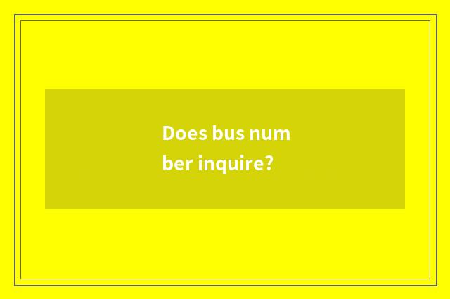 Does bus number inquire?