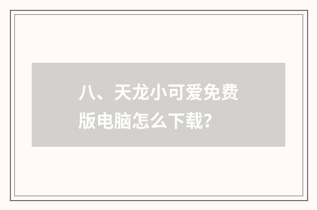 八、天龙小可爱免费版电脑怎么下载？