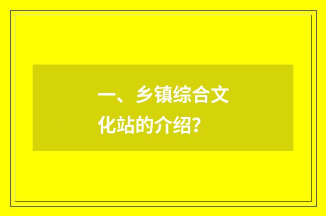一、乡镇综合文化站的介绍?