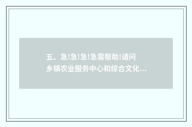 五、急!急!急!急需帮助!请问乡镇农业服务中心和综合文化站那个待遇好些?