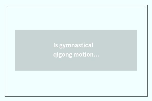 Is gymnastical qigong motion there is oxygen?