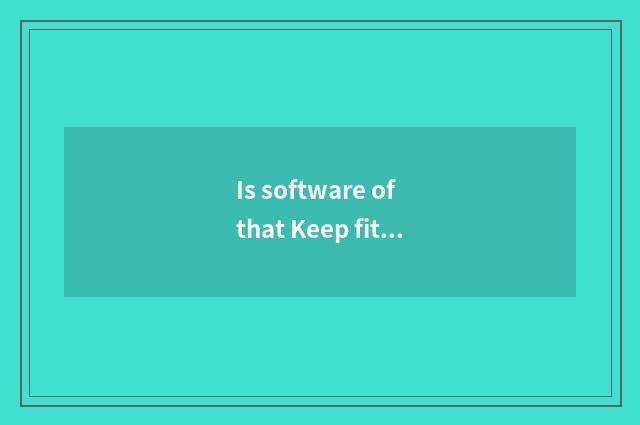 Is software of that Keep fitness significant?