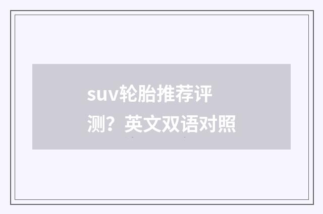 suv轮胎推荐评测?英文双语对照