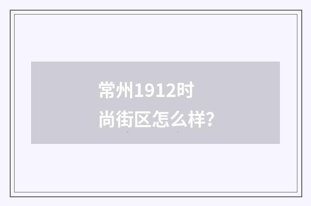 常州1912时尚街区怎么样？