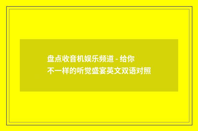 盘点收音机娱乐频道 - 给你不一样的听觉盛宴英文双语对照