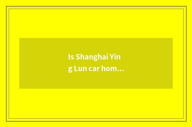Is Shanghai Ying Lun car homebred?
