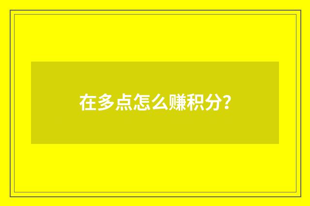 在多点怎么赚积分？