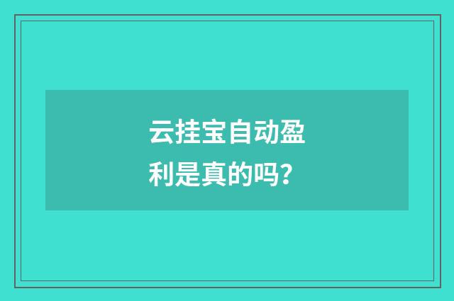云挂宝自动盈利是真的吗?