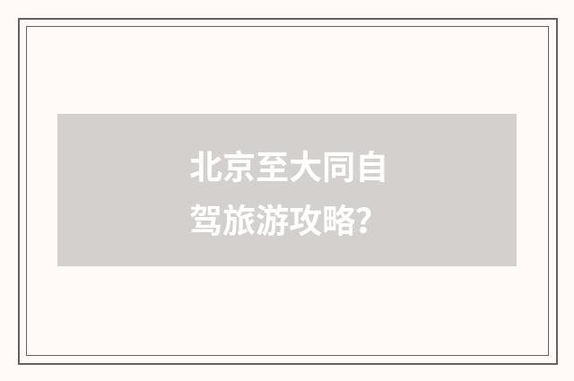 北京至大同自驾旅游攻略？