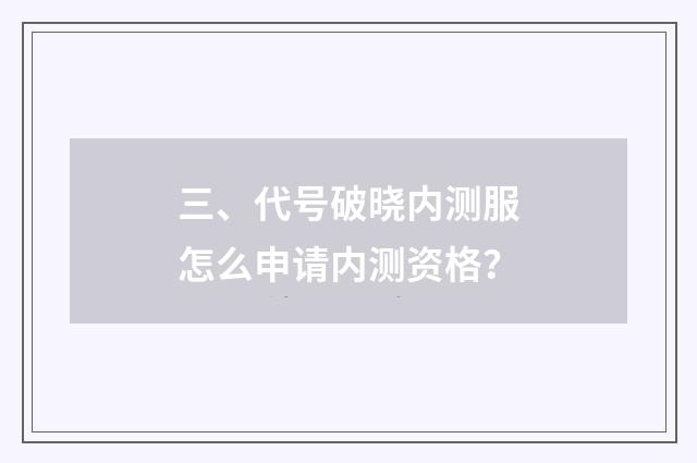 三、代号破晓内测服怎么申请内测资格?
