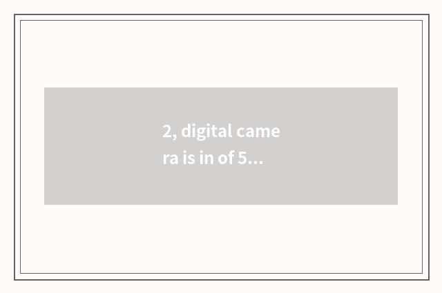 2, digital camera is in of 500 or so price, have not?