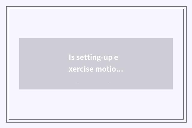 Is setting-up exercise motion there is oxygen?