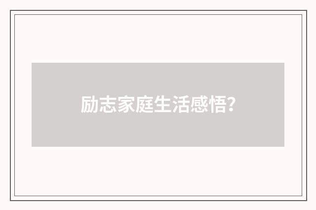 励志家庭生活感悟？