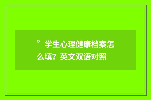 ”学生心理健康档案怎么填?英文双语对照
