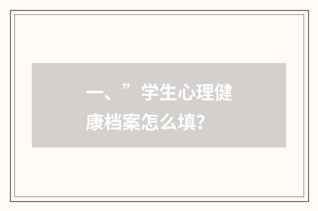 一、”学生心理健康档案怎么填?