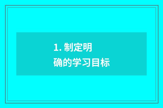 1. 制定明确的学习目标