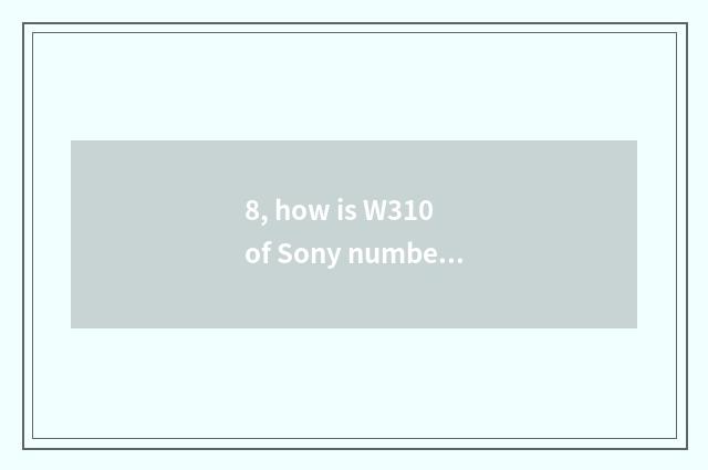 8, how is W310 of Sony number camera installed film optimal?