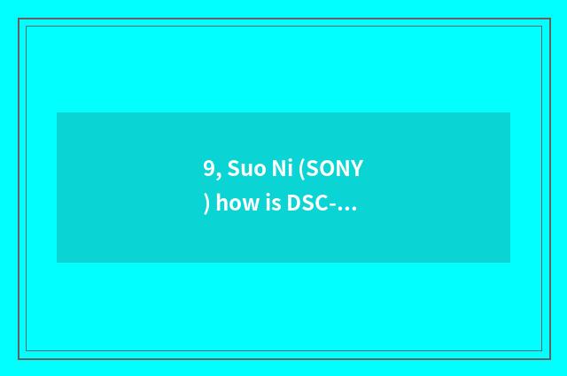 9, Suo Ni (SONY) how is DSC-TX5 number camera used?