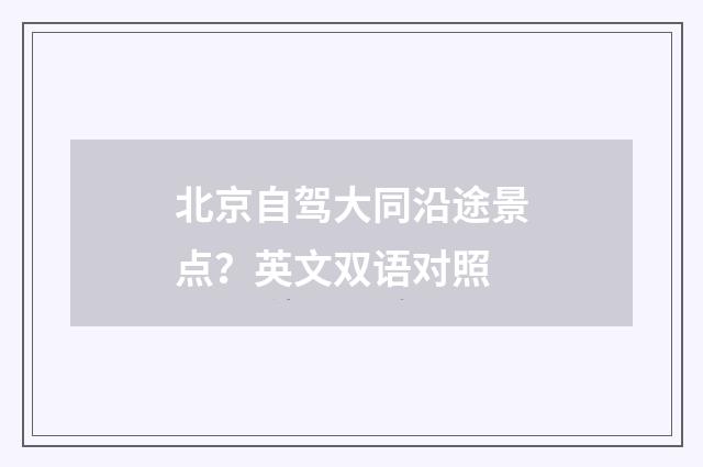 北京自驾大同沿途景点？英文双语对照