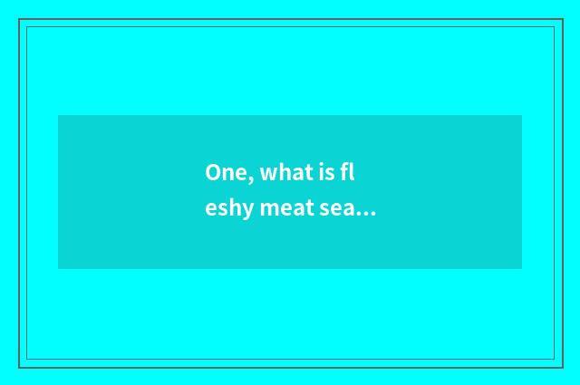 One, what is fleshy meat searchs red meat greatly?