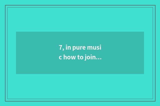7, in pure music how to join pitter-patter?