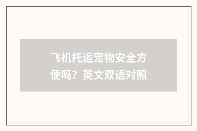 飞机托运宠物安全方便吗?英文双语对照