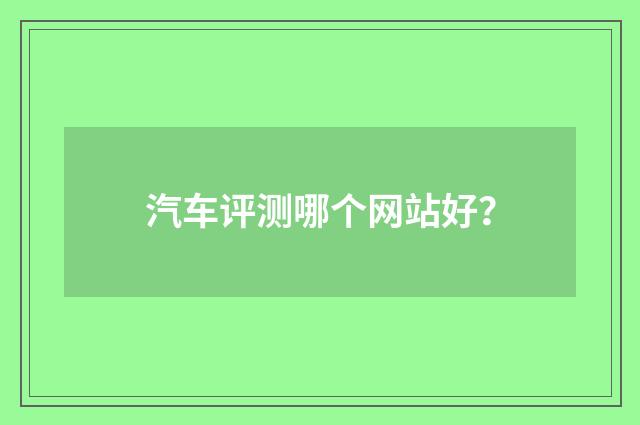 汽车评测哪个网站好?