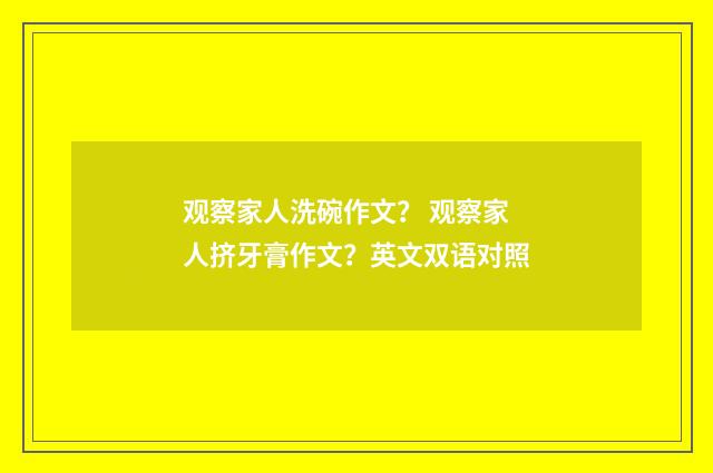 观察家人洗碗作文? 观察家人挤牙膏作文?英文双语对照