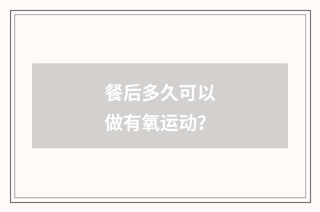 餐后多久可以做有氧运动？