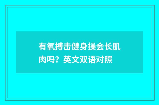 有氧搏击健身操会长肌肉吗？英文双语对照