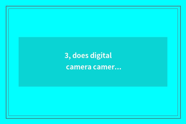 3, does digital camera camera lens shake?