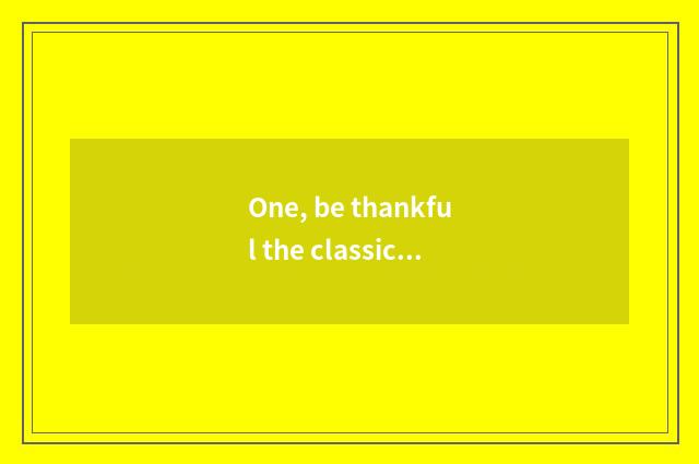 One, be thankful the classical sentence of instantly?