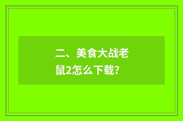 二、美食大战老鼠2怎么下载？