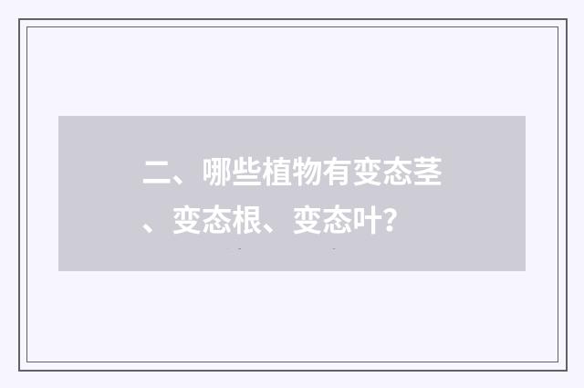 二、哪些植物有变态茎、变态根、变态叶？
