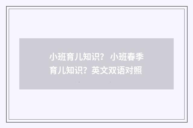 小班育儿知识? 小班春季育儿知识?英文双语对照