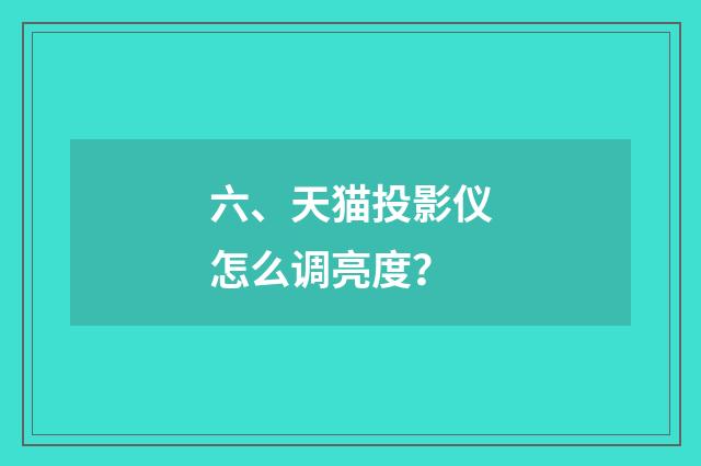 六、天猫投影仪怎么调亮度？