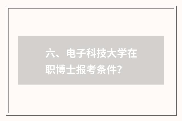 六、电子科技大学在职博士报考条件？