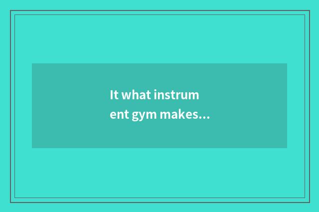 It what instrument gym makes is OK that what instrument gym makes thin shoulder 