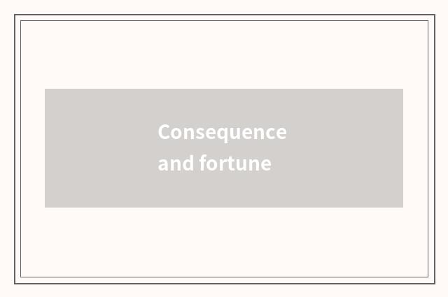 Consequence and fortune