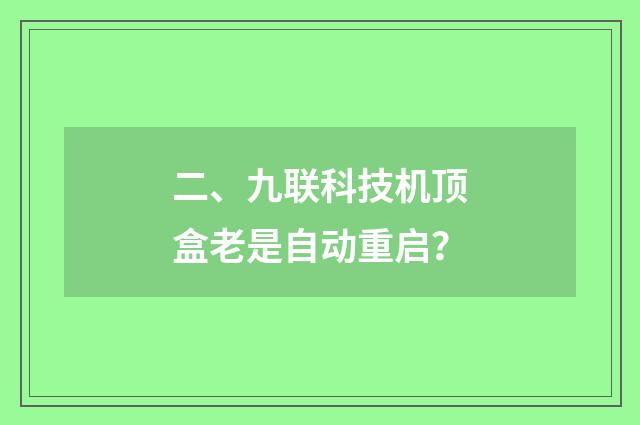 二、九联科技机顶盒老是自动重启？