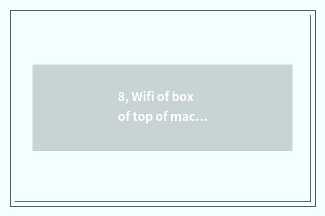 8, Wifi of box of top of machine of 9 couplet science and technology is less tha