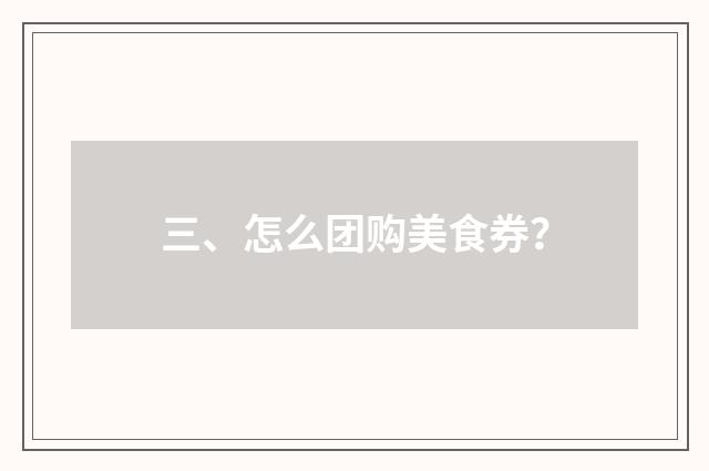 三、怎么团购美食券？