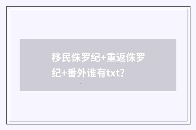 移民侏罗纪+重返侏罗纪+番外谁有txt？