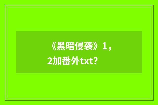 《黑暗侵袭》1，2加番外txt？