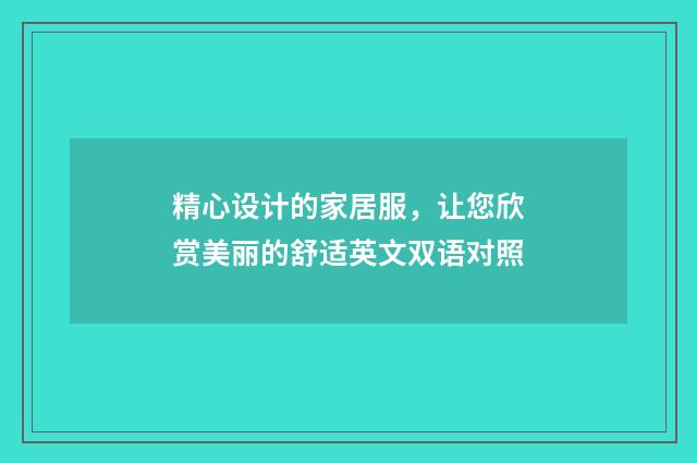 精心设计的家居服,让您欣赏美丽的舒适英文双语对照