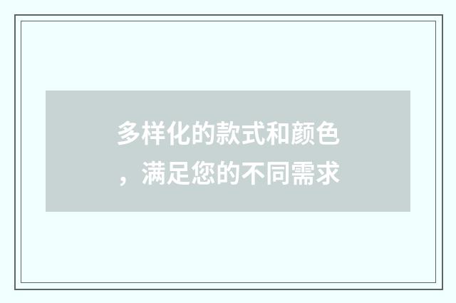 多样化的款式和颜色,满足您的不同需求