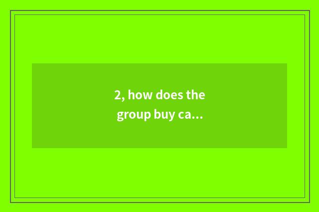 2, how does the group buy cate?